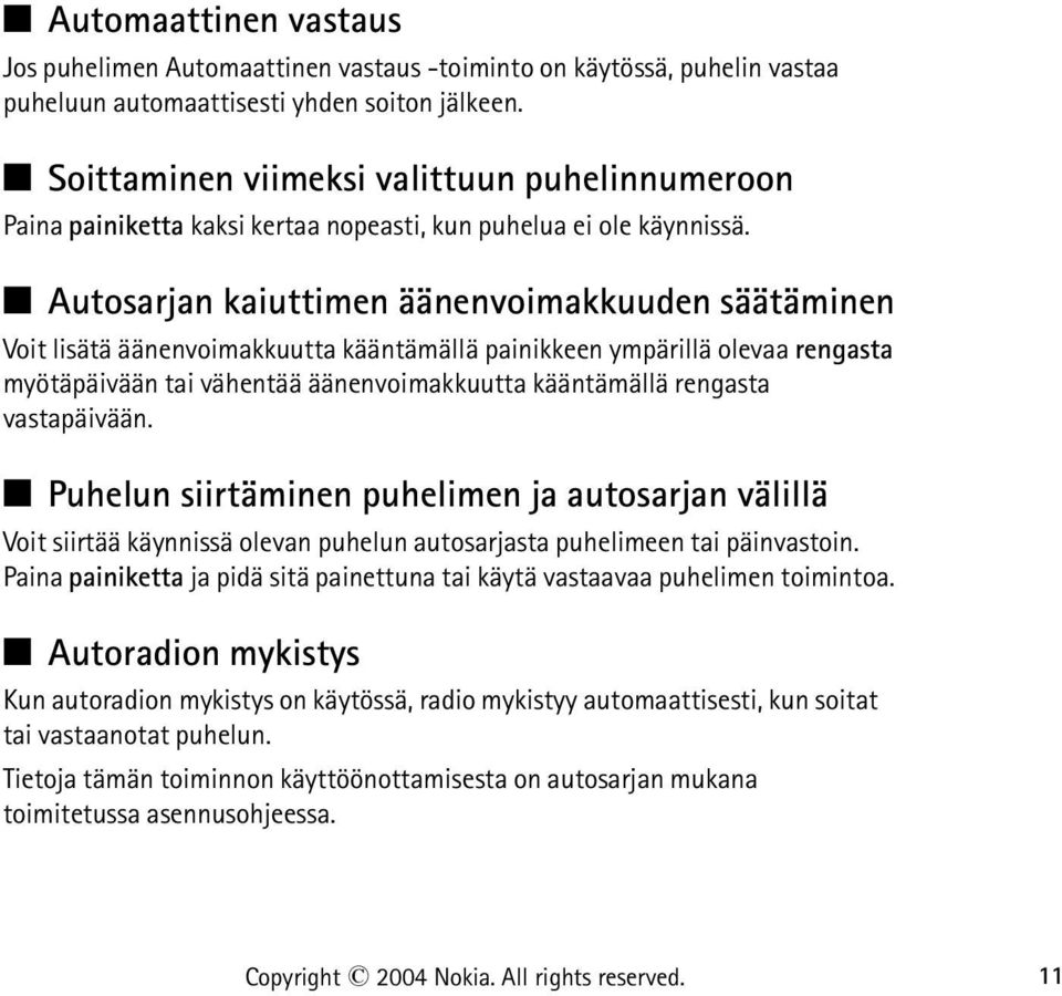 Q Autosarjan kaiuttimen äänenvoimakkuuden säätäminen Voit lisätä äänenvoimakkuutta kääntämällä painikkeen ympärillä olevaa rengasta myötäpäivään tai vähentää äänenvoimakkuutta kääntämällä rengasta