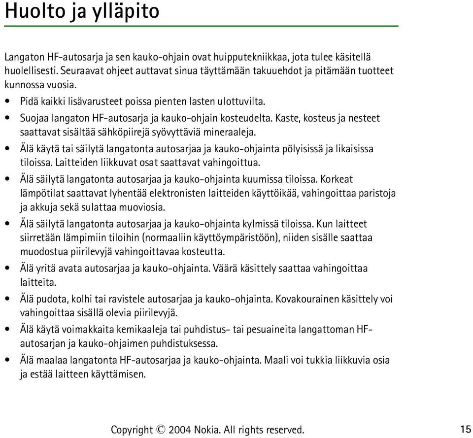 Suojaa langaton HF-autosarja ja kauko-ohjain kosteudelta. Kaste, kosteus ja nesteet saattavat sisältää sähköpiirejä syövyttäviä mineraaleja.