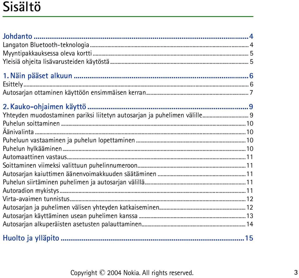 ..10 Puheluun vastaaminen ja puhelun lopettaminen...10 Puhelun hylkääminen...10 Automaattinen vastaus...11 Soittaminen viimeksi valittuun puhelinnumeroon.