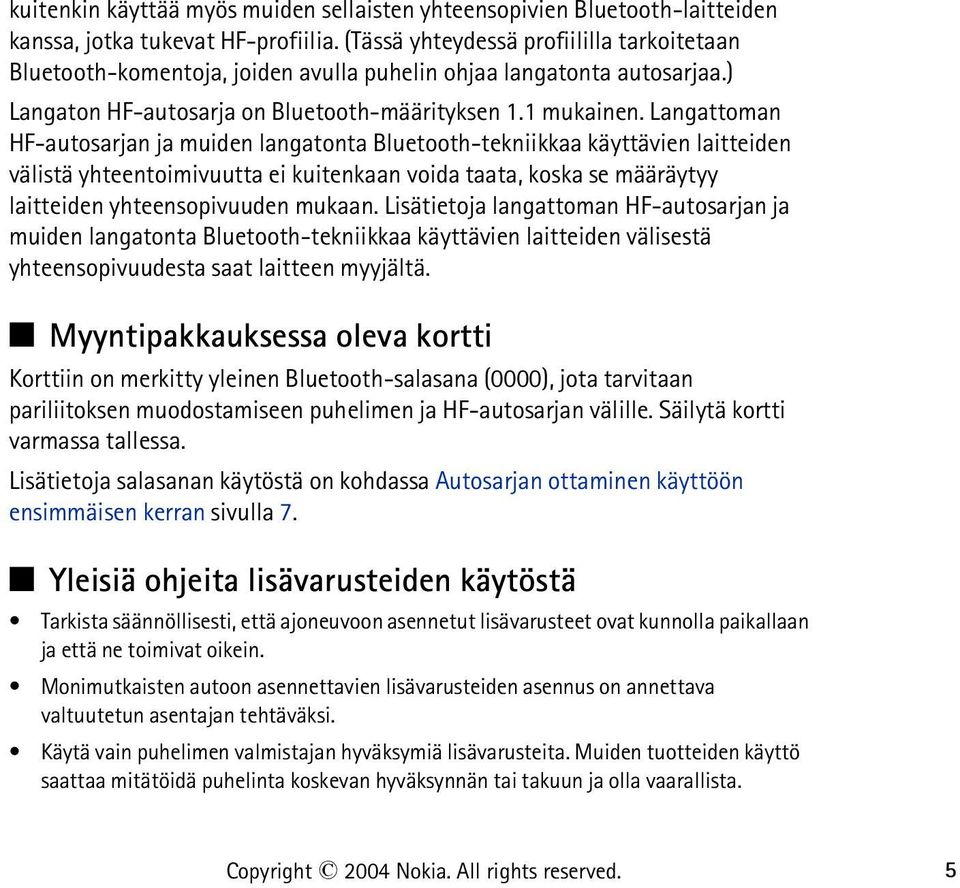 Langattoman HF-autosarjan ja muiden langatonta Bluetooth-tekniikkaa käyttävien laitteiden välistä yhteentoimivuutta ei kuitenkaan voida taata, koska se määräytyy laitteiden yhteensopivuuden mukaan.