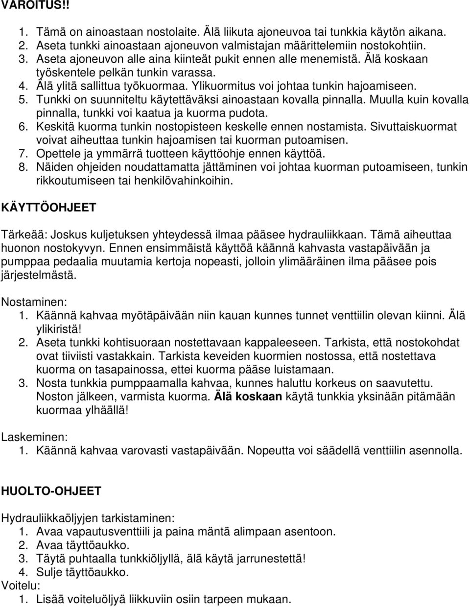 Tunkki on suunniteltu käytettäväksi ainoastaan kovalla pinnalla. Muulla kuin kovalla pinnalla, tunkki voi kaatua ja kuorma pudota. 6. Keskitä kuorma tunkin nostopisteen keskelle ennen nostamista.