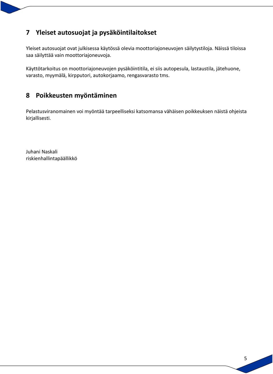 Käyttötarkoitus on moottoriajoneuvojen pysäköintitila, ei siis autopesula, lastaustila, jätehuone, varasto, myymälä, kirpputori,