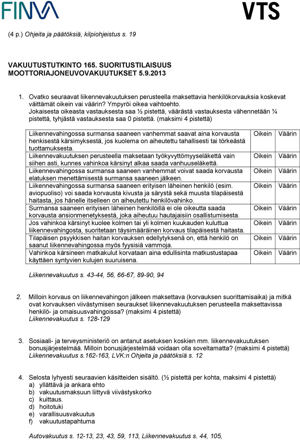 Jokaisesta oikeasta vastauksesta saa ½ pistettä, väärästä vastauksesta vähennetään ¼ pistettä, tyhjästä vastauksesta saa 0 pistettä.