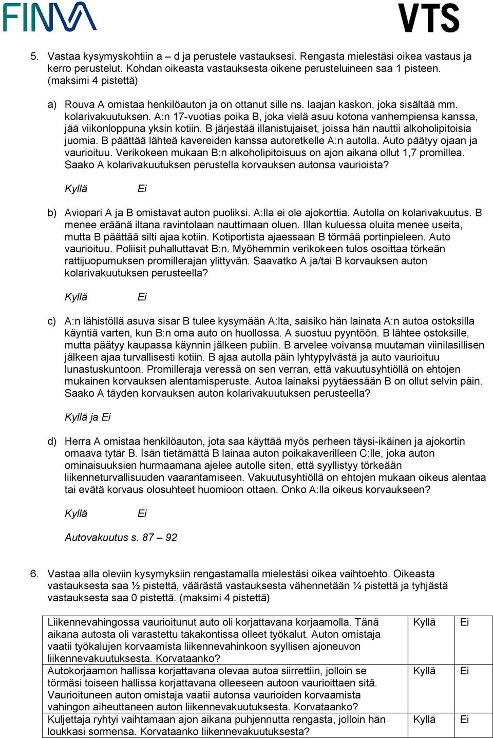 A:n 17-vuotias poika B, joka vielä asuu kotona vanhempiensa kanssa, jää viikonloppuna yksin kotiin. B järjestää illanistujaiset, joissa hän nauttii alkoholipitoisia juomia.