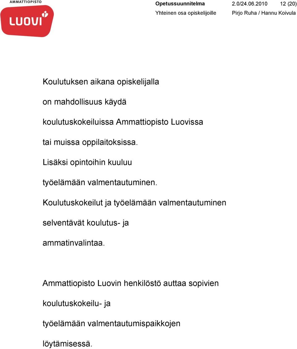 Luovissa tai muissa oppilaitoksissa. Lisäksi opintoihin kuuluu työelämään valmentautuminen.