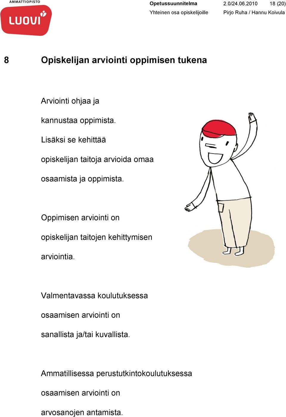 Lisäksi se kehittää opiskelijan taitoja arvioida omaa osaamista ja oppimista.