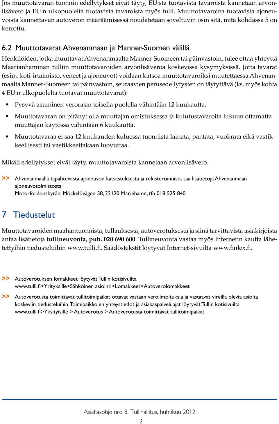 2 Muuttotavarat Ahvenanmaan ja Manner-Suomen välillä Henkilöiden, jotka muuttavat Ahvenanmaalta Manner-Suomeen tai päinvastoin, tulee ottaa yhteyttä Maarianhaminan tulliin muuttotavaroiden