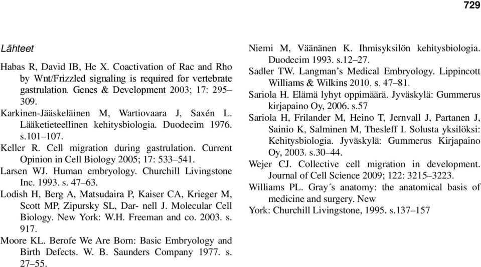 Current Opinion in Cell Biology 2005; 17: 533 541. Larsen WJ. Human embryology. Churchill Livingstone Inc. 1993. s. 47 63.