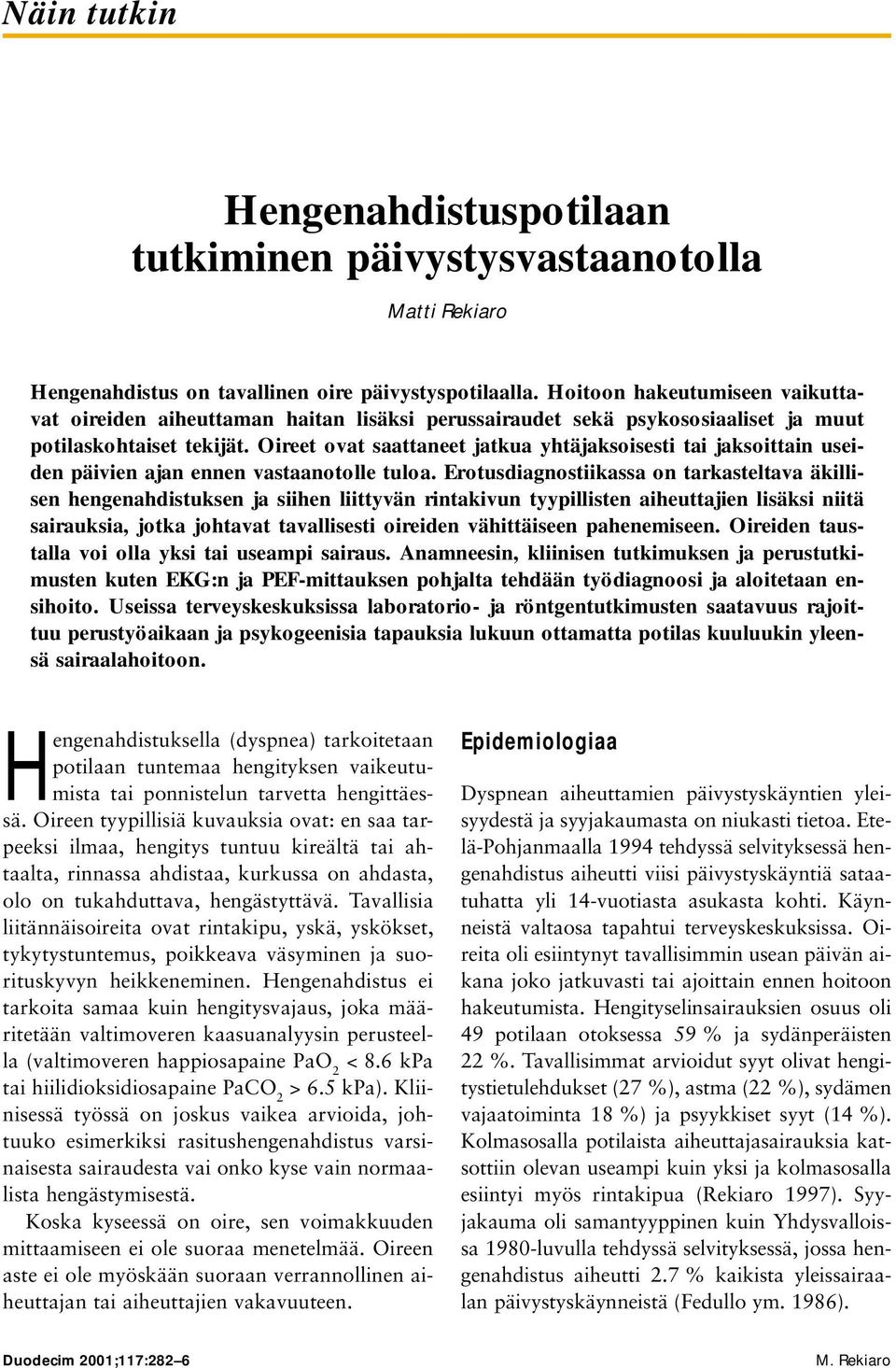 Oireet ovat saattaneet jatkua yhtäjaksoisesti tai jaksoittain useiden päivien ajan ennen vastaanotolle tuloa.