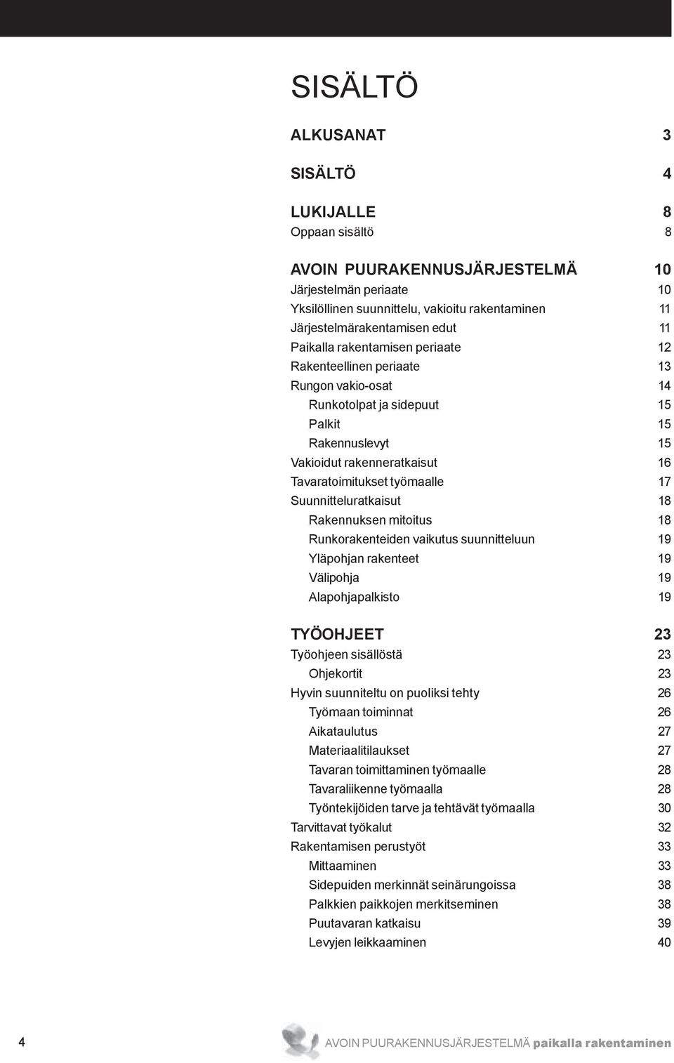 Suunnitteluratkaisut 18 Rakennuksen mitoitus 18 Runkorakenteiden vaikutus suunnitteluun 19 Yläpohjan rakenteet 19 Välipohja 19 Alapohjapalkisto 19 TYÖOHJEET 23 Työohjeen sisällöstä 23 Ohjekortit 23