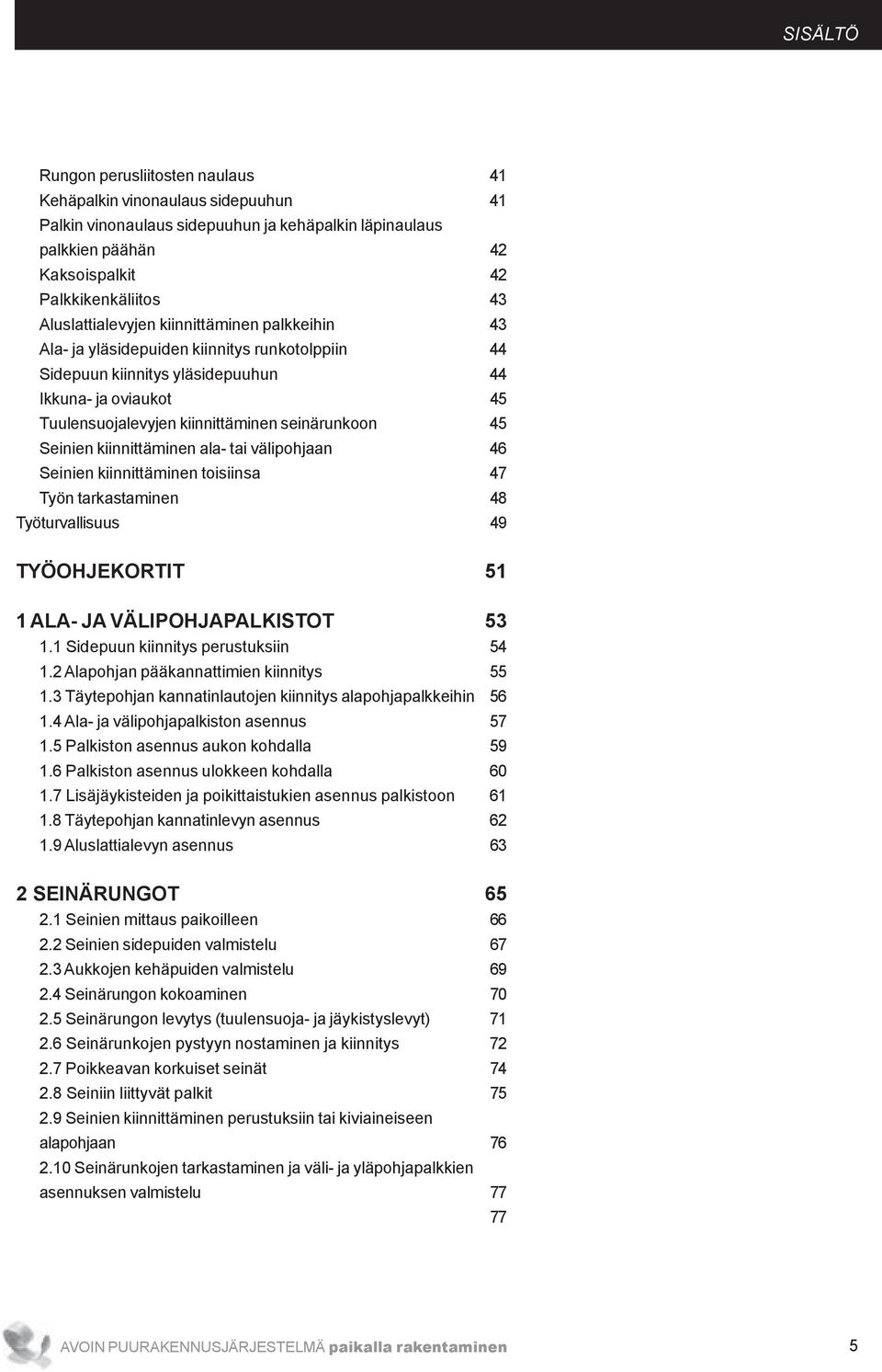 seinärunkoon 45 Seinien kiinnittäminen ala- tai välipohjaan 46 Seinien kiinnittäminen toisiinsa 47 Työn tarkastaminen 48 Työturvallisuus 49 TYÖOHJEKORTIT 51 1 ALA- JA VÄLIPOHJAPALKISTOT 53 1.