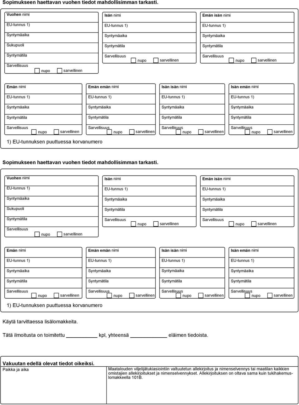 nimi Emän emän nimi Isän isän nimi Isän emän nimi 1) EU-tunnuksen puuttuessa korvanumero Käytä tarvittaessa lisälomakkeita. Tätä ilmoitusta on toimitettu kpl, yhteensä eläimen tiedoista.