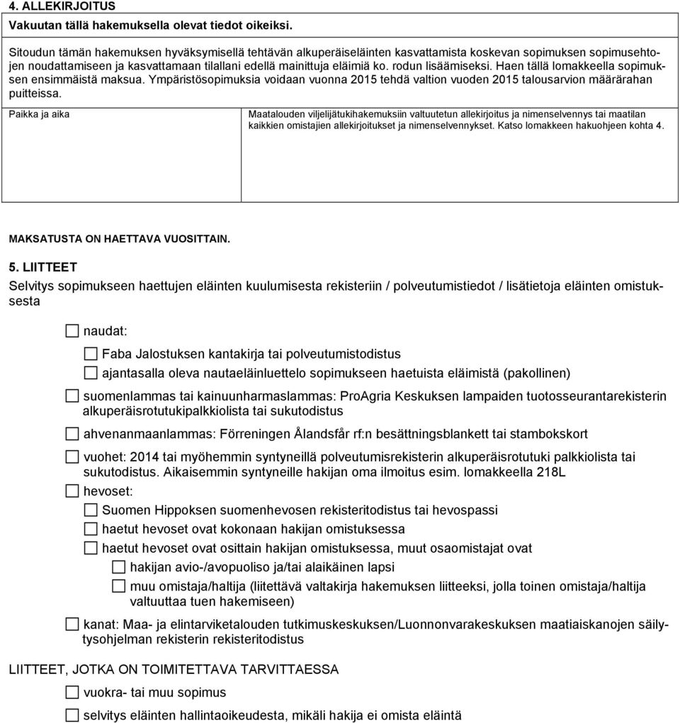 rodun lisäämiseksi. Haen tällä lomakkeella sopimuksen ensimmäistä maksua. Ympäristösopimuksia voidaan vuonna 2015 tehdä valtion vuoden 2015 talousarvion määrärahan puitteissa.