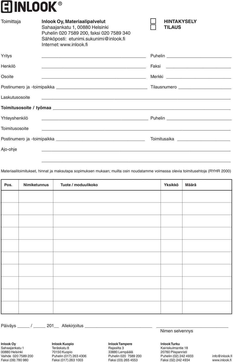 fi Yritys Puhelin Henkilö Faksi Osoite Merkki Postinumero ja -toimipaikka Tilausnumero Laskutusosoite Toimitusosoite / työmaa Yhteyshenkilö Puhelin Toimitusosoite Postinumero ja -toimipaikka