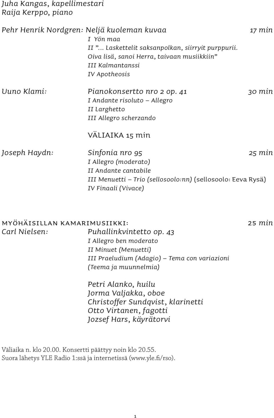 41 30 min I Andante risoluto Allegro II Larghetto III Allegro scherzando VÄLIAIKA 15 min Joseph Haydn: Sinfonia nro 95 25 min I Allegro (moderato) II Andante cantabile III Menuetti Trio