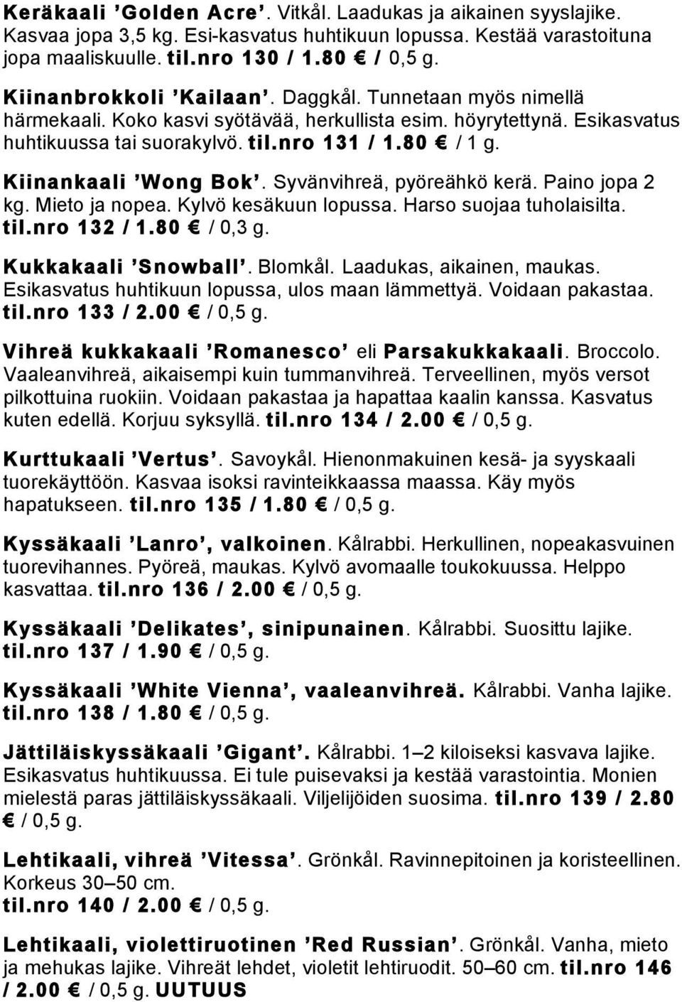 Kiinankaali Wong Bok. Syvänvihreä, pyöreähkö kerä. Paino jopa 2 kg. Mieto ja nopea. Kylvö kesäkuun lopussa. Harso suojaa tuholaisilta. til.nro 132 / 1.80 / 0,3 g. Kukkakaali Snowball. Blomkål.