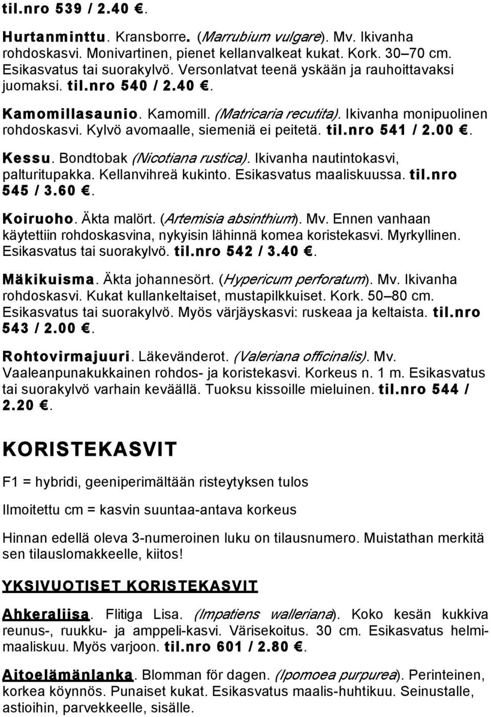 til.nro 541 / 2.00. Kessu. Bondtobak (Nicotiana rustica). Ikivanha nautintokasvi, palturitupakka. Kellanvihreä kukinto. Esikasvatus maaliskuussa. til.nro 545 / 3.60. Koiruoho. Äkta malört.