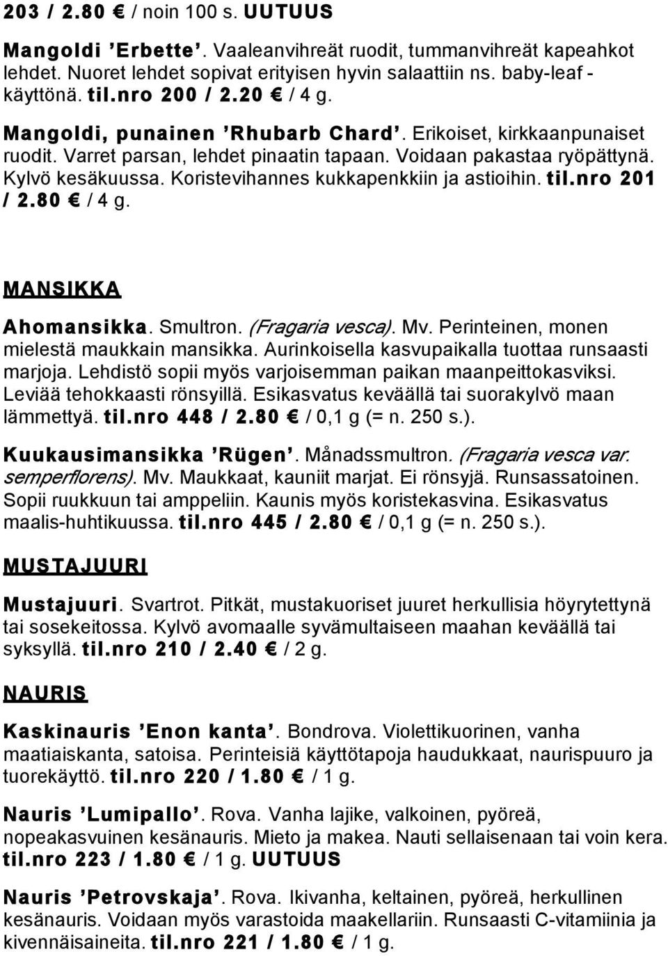 Koristevihannes kukkapenkkiin ja astioihin. til.nro 201 / 2.80 / 4 g. MANSIKKA Ahomansikka. Smultron. (Fragaria vesca). Mv. Perinteinen, monen mielestä maukkain mansikka.