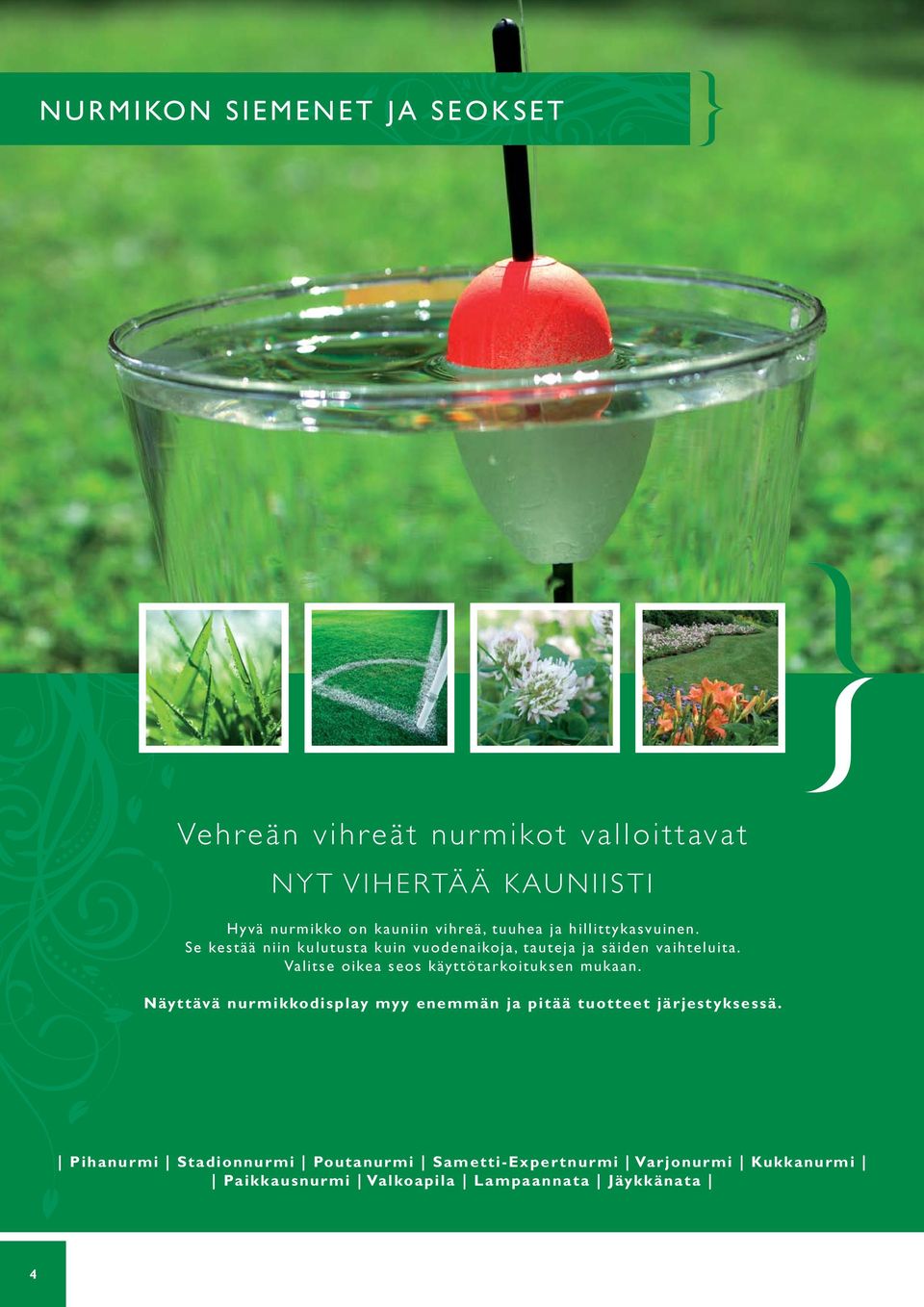 Valitse oikea seos käyttötarkoituksen mukaan. Näyttävä nurmikkodisplay myy enemmän ja pitää tuotteet järjestyksessä.