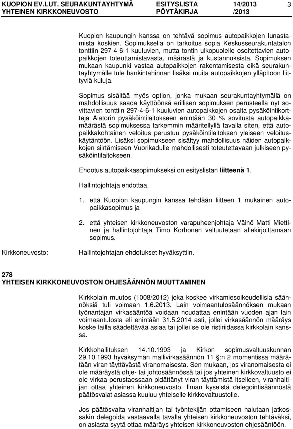 Sopimuksen mukaan kaupunki vastaa autopaikkojen rakentamisesta eikä seurakuntayhtymälle tule hankintahinnan lisäksi muita autopaikkojen ylläpitoon liittyviä kuluja.