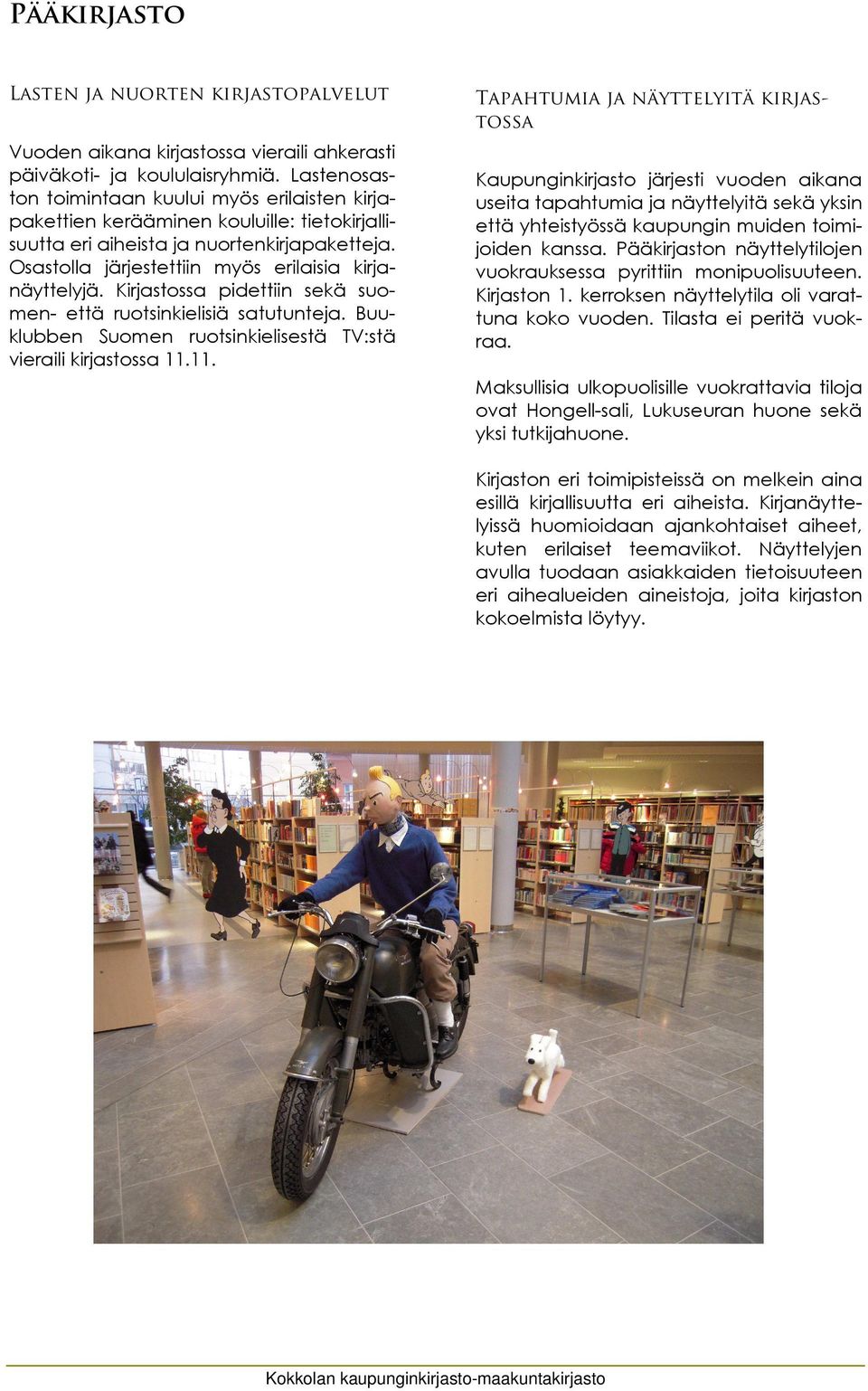 Kirjastossa pidettiin sekä suomen- että ruotsinkielisiä satutunteja. Buuklubben Suomen ruotsinkielisestä TV:stä vieraili kirjastossa 11.