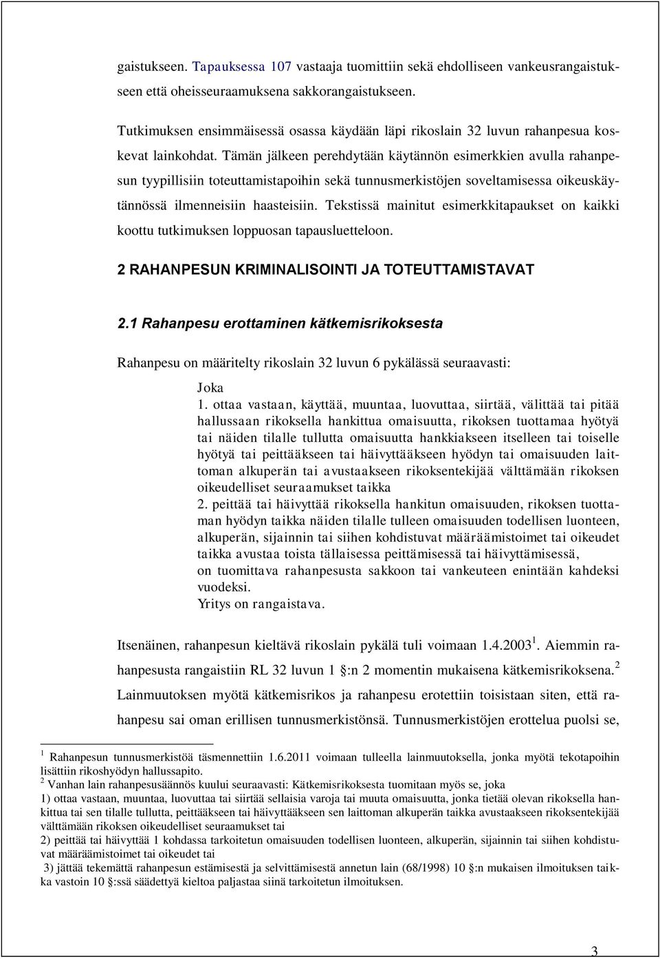 Tämän jälkeen perehdytään käytännön esimerkkien avulla rahanpesun tyypillisiin toteuttamistapoihin sekä tunnusmerkistöjen soveltamisessa oikeuskäytännössä ilmenneisiin haasteisiin.