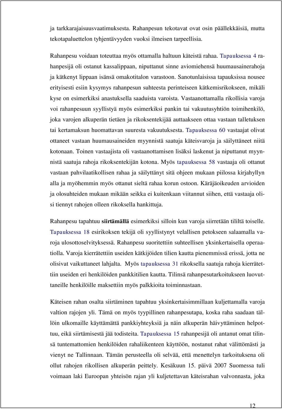 Tapauksessa 4 rahanpesijä oli ostanut kassalippaan, niputtanut sinne aviomiehensä huumausainerahoja ja kätkenyt lippaan isänsä omakotitalon varastoon.