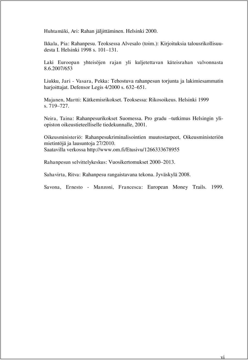 Defensor Legis 4/2000 s. 632 651. Majanen, Martti: Kätkemisrikokset. Teoksessa: Rikosoikeus. Helsinki 1999 s. 719 727. Neira, Taina: Rahanpesurikokset Suomessa.