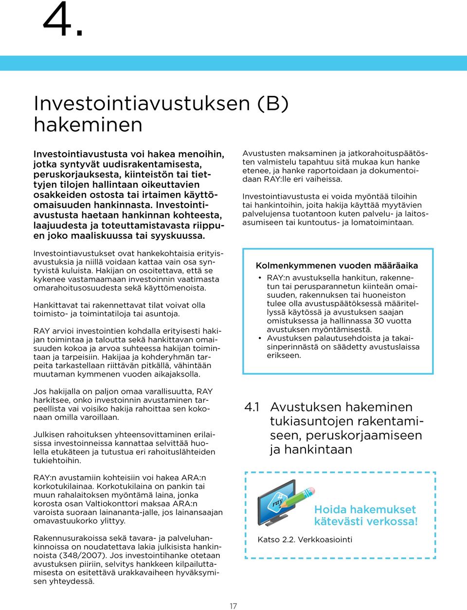 Investointiavustukset ovat hankekohtaisia erityisavustuksia ja niillä voidaan kattaa vain osa syntyvistä kuluista.