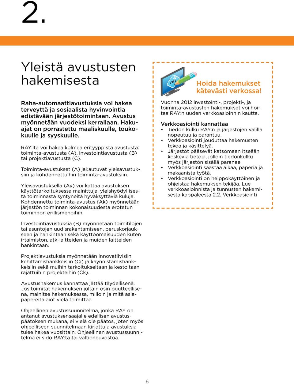 RAY:ltä voi hakea kolmea erityyppistä avustusta: toiminta-avustusta (A), investointiavustusta (B) tai projektiavustusta (C).