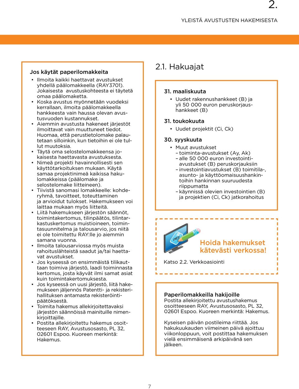 Huomaa, että perustietolomake palautetaan silloinkin, kun tietoihin ei ole tullut muutoksia. Täytä oma selostelomakkeensa jokaisesta haettavasta avustuksesta.