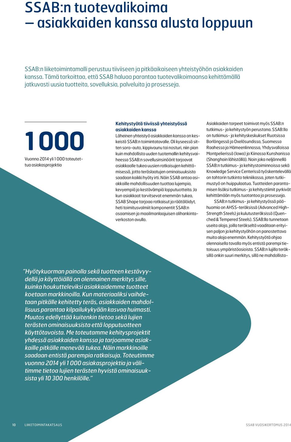 1 000 Vuonna 2014 yli 1 000 toteutettua asiakasprojektia Kehitystyötä tiiviissä yhteistyössä asiakkaiden kanssa Läheinen yhteistyö asiakkaiden kanssa on keskeistä SSAB:n toimintatavalle.