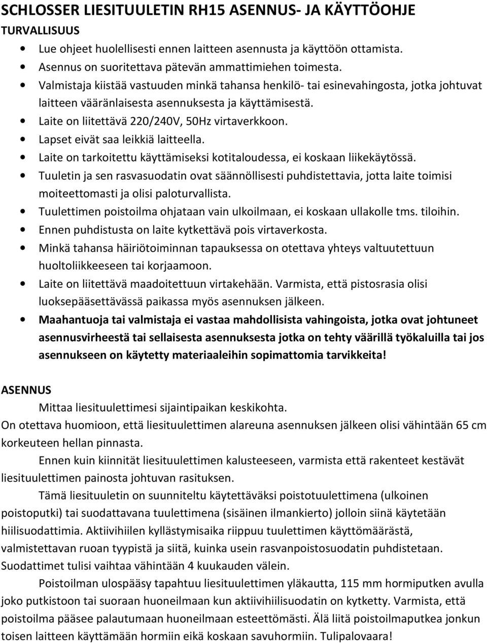 Lapset eivät saa leikkiä laitteella. Laite on tarkoitettu käyttämiseksi kotitaloudessa, ei koskaan liikekäytössä.