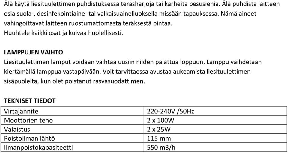 Huuhtele kaikki osat ja kuivaa huolellisesti. LAMPPUJEN VAIHTO Liesituulettimen lamput voidaan vaihtaa uusiin niiden palattua loppuun.