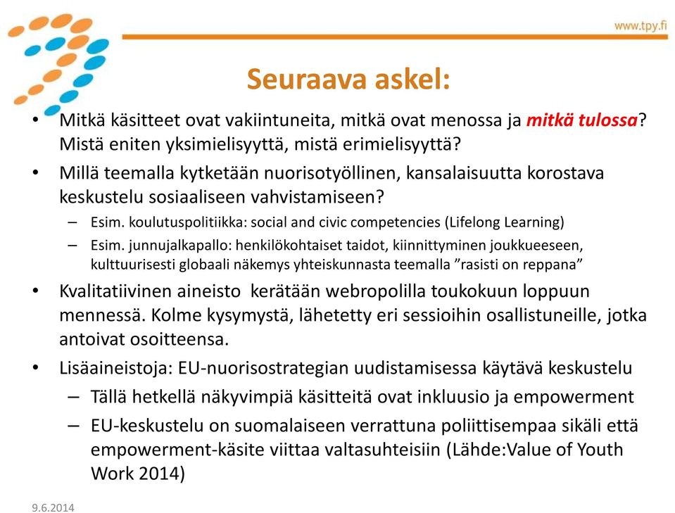 junnujalkapallo: henkilökohtaiset taidot, kiinnittyminen joukkueeseen, kulttuurisesti globaali näkemys yhteiskunnasta teemalla rasisti on reppana Kvalitatiivinen aineisto kerätään webropolilla