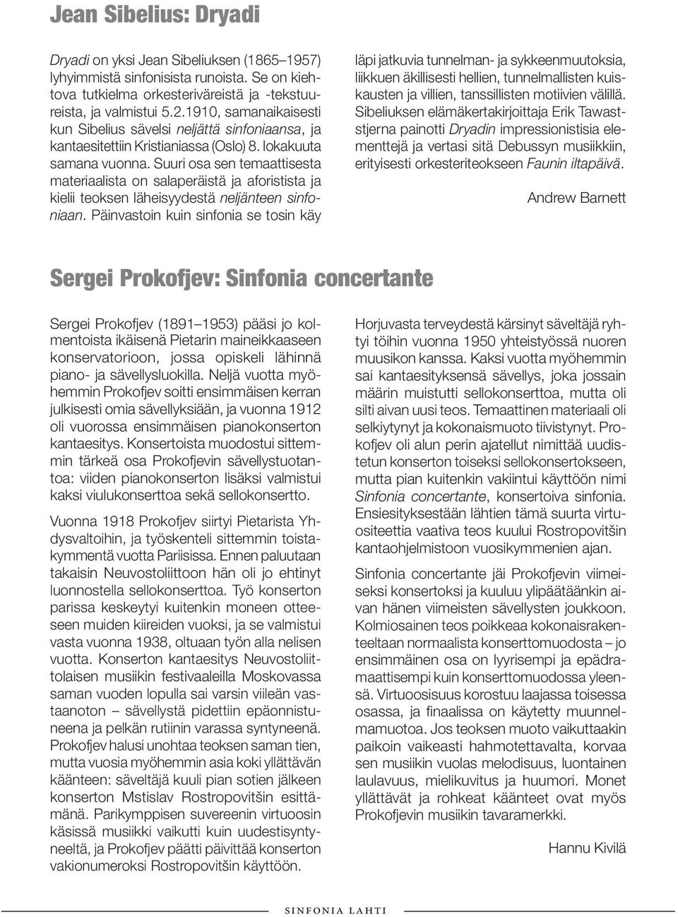 Suuri osa sen temaattisesta materiaalista on salaperäistä ja aforistista ja kielii teoksen läheisyydestä neljänteen sinfoniaan.