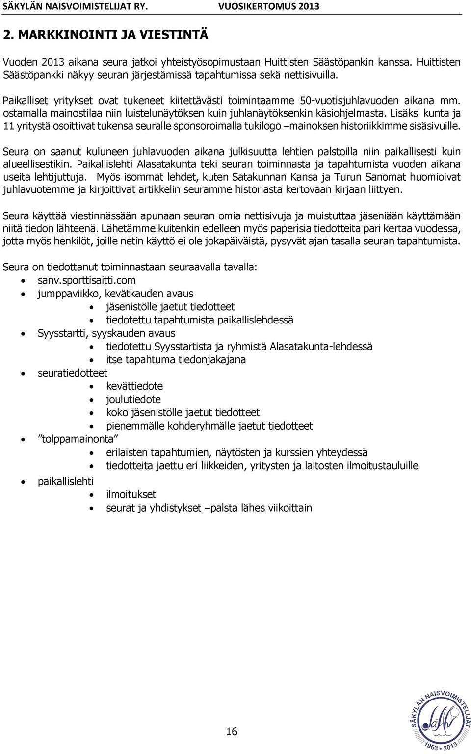 Lisäksi kunta ja 11 yritystä osoittivat tukensa seuralle sponsoroimalla tukilogo mainoksen historiikkimme sisäsivuille.