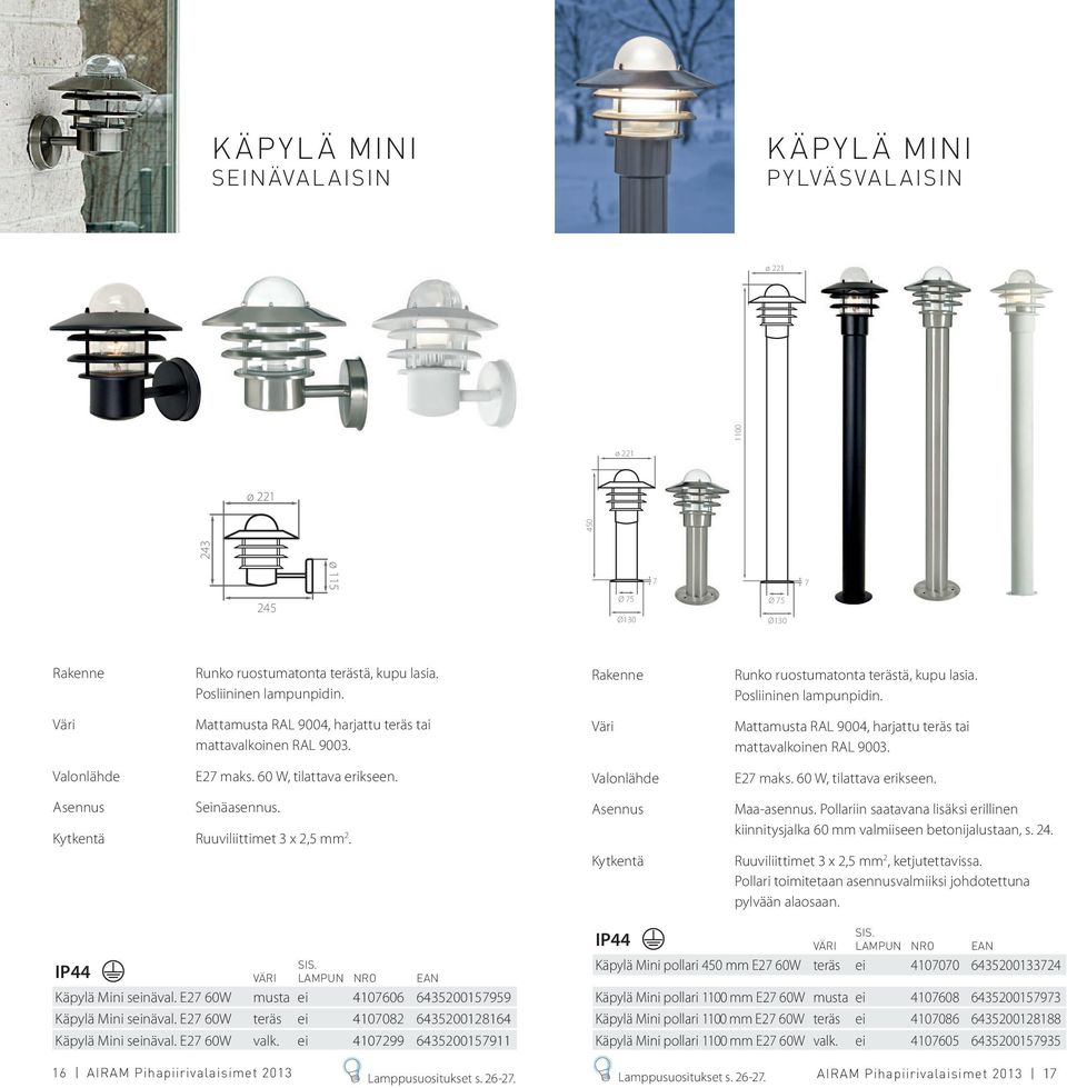 Mattamusta RAL 9004, harjattu teräs tai mattavalkoinen RAL 9003. E27 maks. 60 W, tilattava erikseen. Maa-asennus.