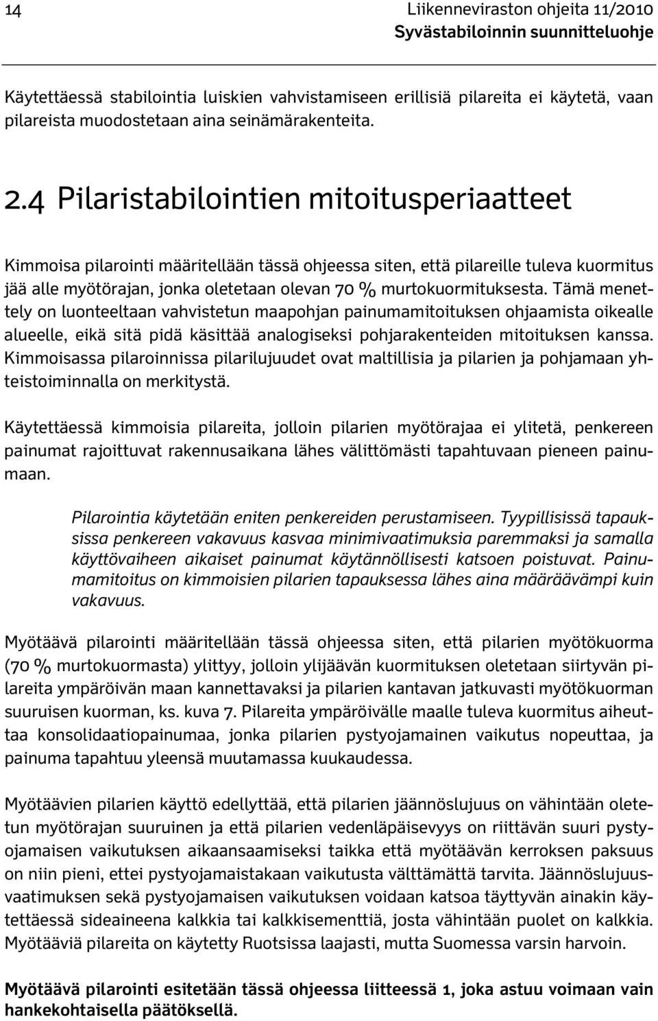 Tämä menettely on luonteeltaan vahvistetun maapohjan painumamitoituksen ohjaamista oikealle alueelle, eikä sitä pidä käsittää analogiseksi pohjarakenteiden mitoituksen kanssa.