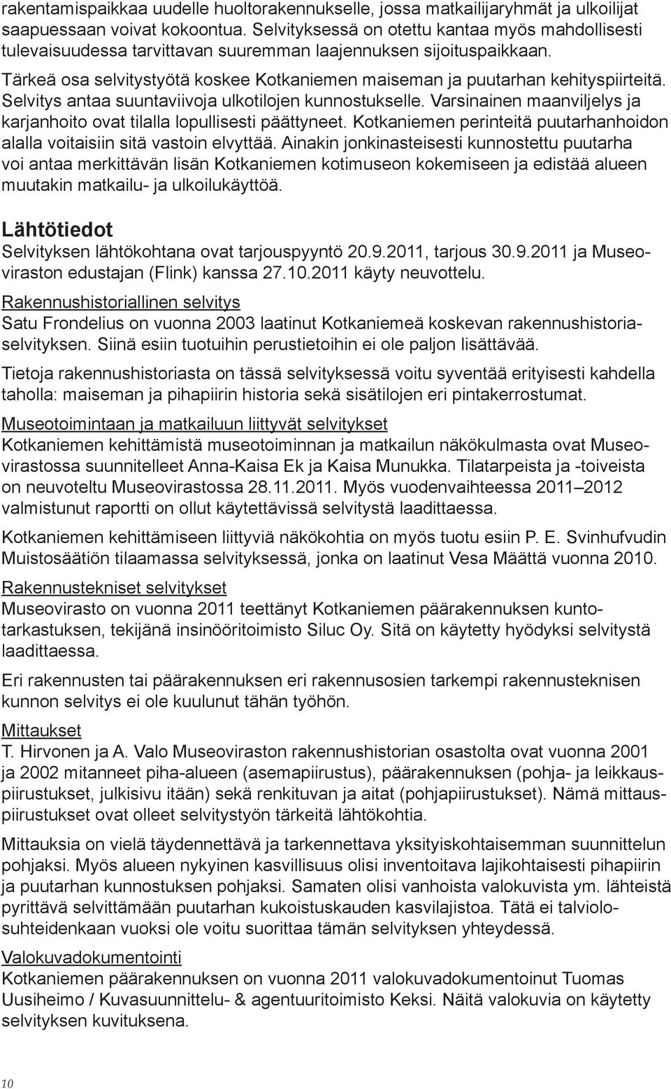 Tärkeä osa selvitystyötä koskee Kotkaniemen maiseman ja puutarhan kehitys piirteitä. Selvitys antaa suuntaviivoja ulkotilojen kunnostukselle.