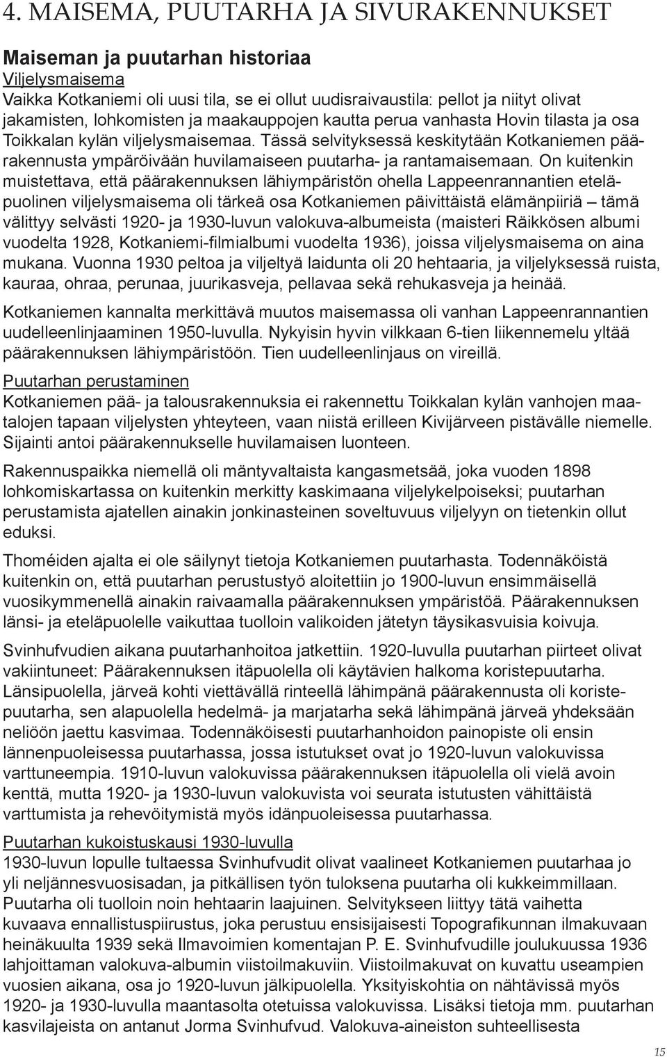 Tässä selvityksessä keskitytään Kotkaniemen päärakennusta ympäröivään huvilamaiseen puutarha- ja ranta maisemaan.