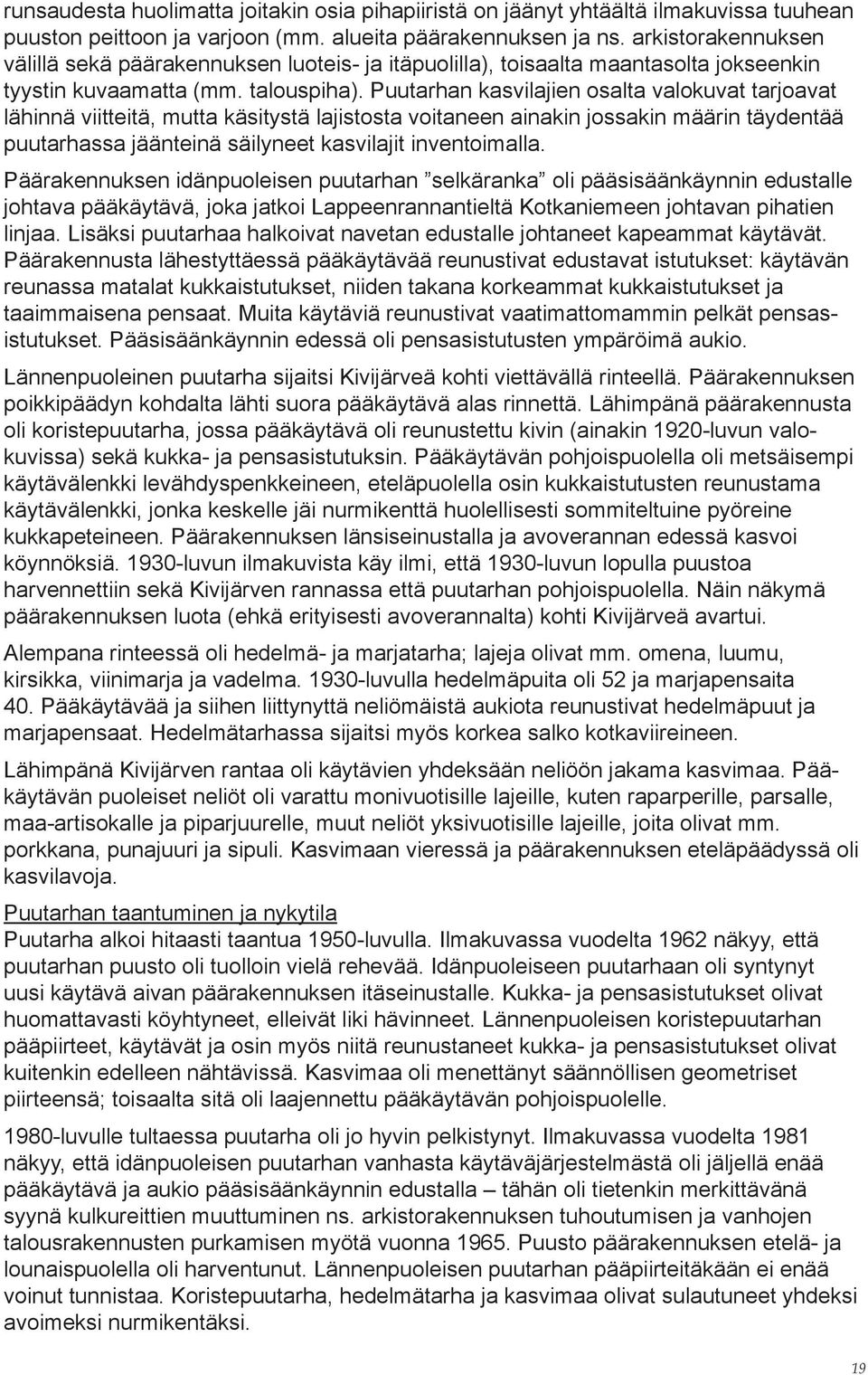 Puutarhan kasvilajien osalta valokuvat tarjoavat lähinnä viitteitä, mutta käsitystä lajistosta voitaneen ainakin jossakin määrin täydentää puutarhassa jäänteinä säilyneet kasvilajit inventoimalla.