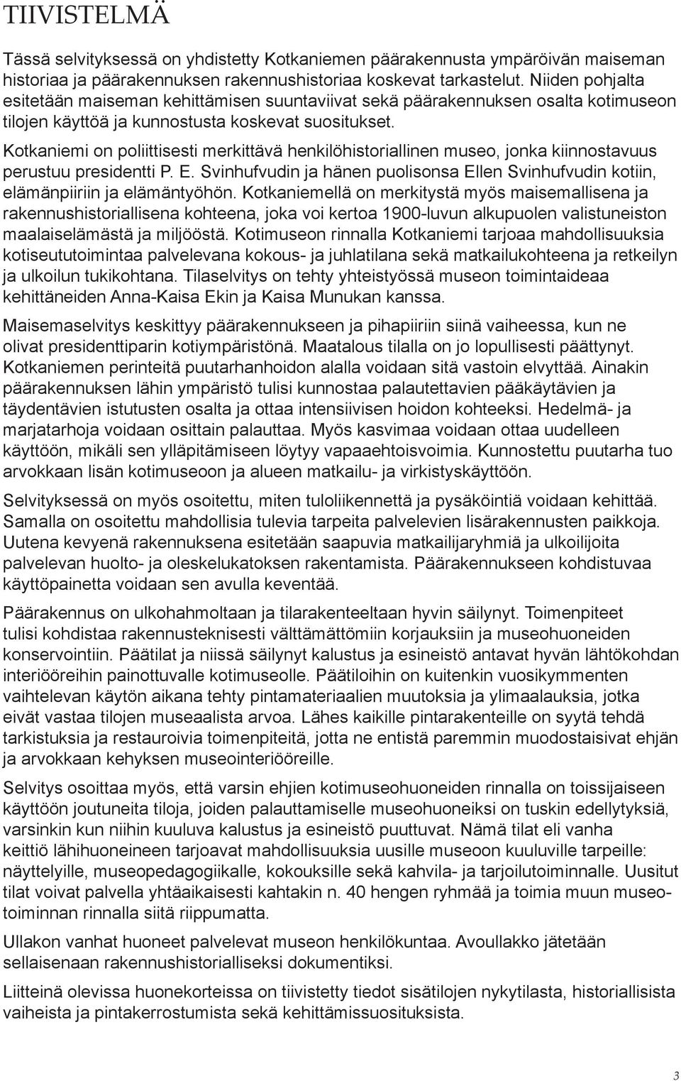 Kotkaniemi on poliittisesti merkittävä henkilöhistoriallinen museo, jonka kiinnostavuus perustuu presidentti P. E.