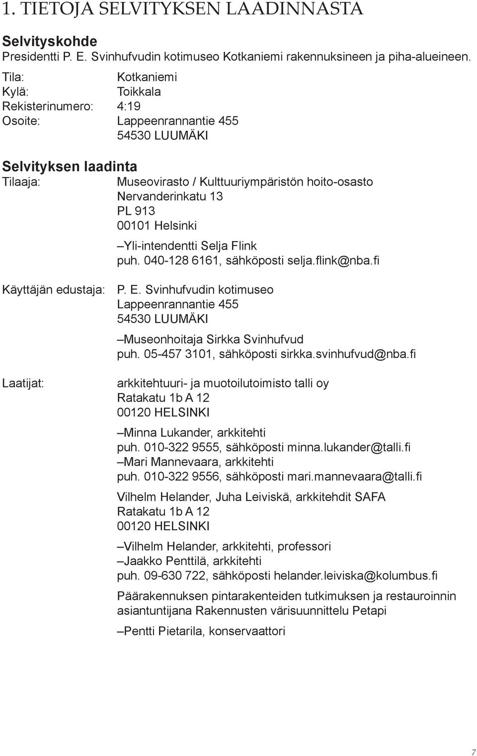 913 00101 Helsinki Yli-intendentti Selja Flink puh. 040-128 6161, sähköposti selja.flink@nba.fi Käyttäjän edustaja: P. E.
