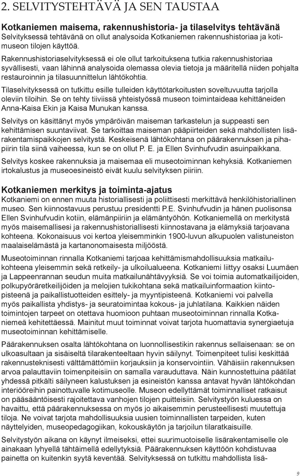 Rakennushistoriaselvityksessä ei ole ollut tarkoituksena tutkia rakennushistoriaa syvällisesti, vaan lähinnä analysoida olemassa olevia tietoja ja määritellä niiden pohjalta restauroinnin ja