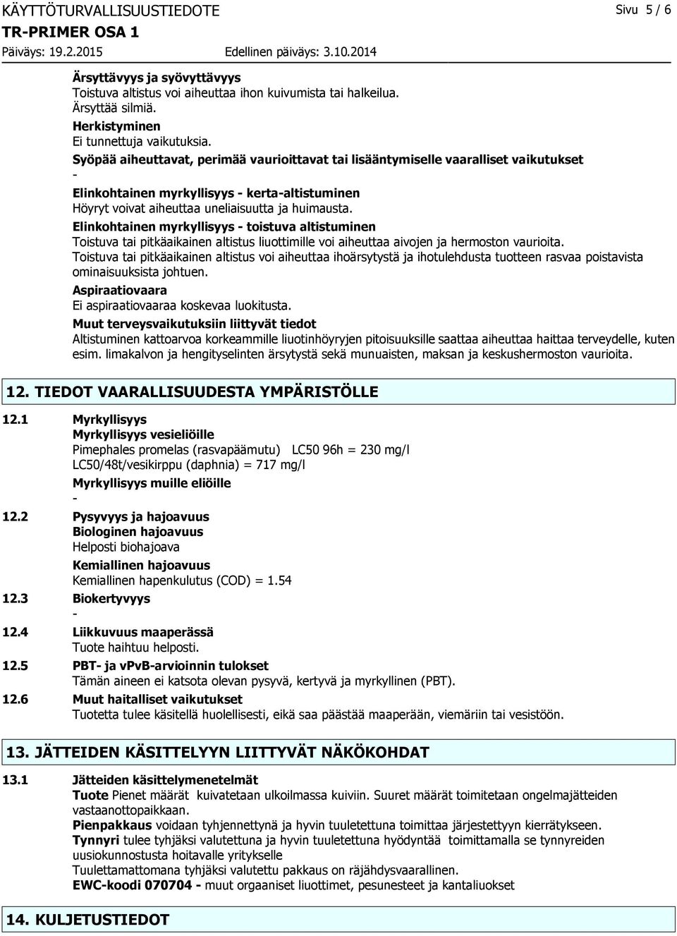 Elinkohtainen myrkyllisyys toistuva altistuminen Toistuva tai pitkäaikainen altistus liuottimille voi aiheuttaa aivojen ja hermoston vaurioita.