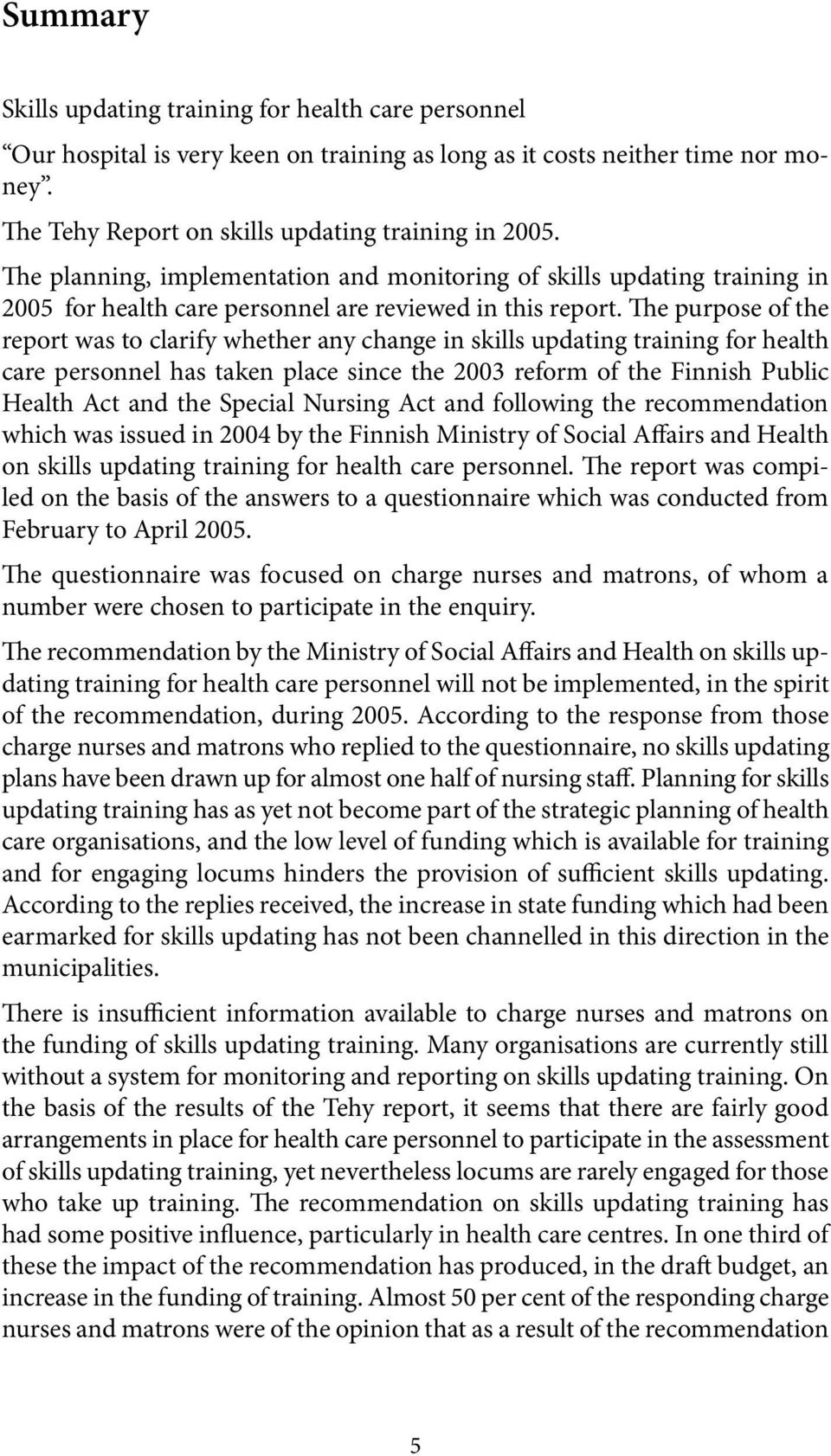The purpose of the report was to clarify whether any change in skills updating training for health care personnel has taken place since the 2003 reform of the Finnish Public Health Act and the