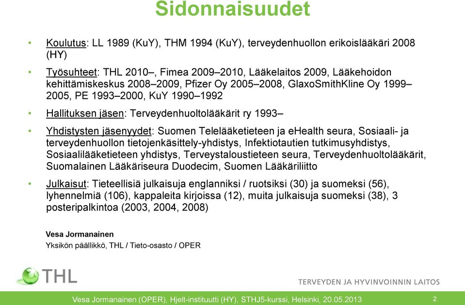 Sosiaali- ja terveydenhuollon tietojenkäsittely-yhdistys, Infektiotautien tutkimusyhdistys, Sosiaalilääketieteen yhdistys, Terveystaloustieteen seura, Terveydenhuoltolääkärit, Suomalainen