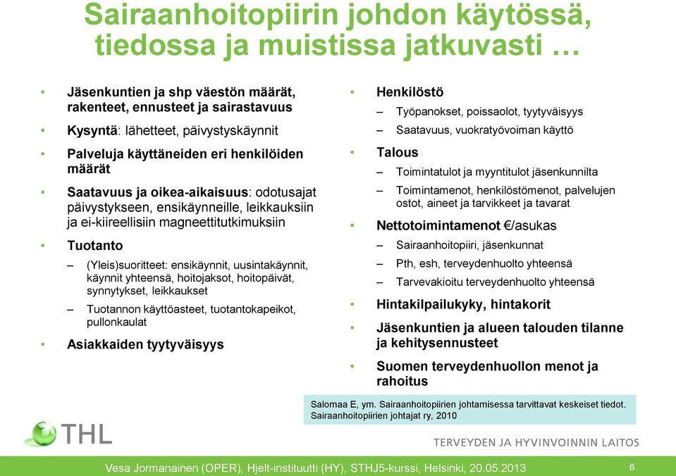 ensikäynnit, uusintakäynnit, käynnit yhteensä, hoitojaksot, hoitopäivät, synnytykset, leikkaukset Tuotannon käyttöasteet, tuotantokapeikot, pullonkaulat Asiakkaiden tyytyväisyys Henkilöstö