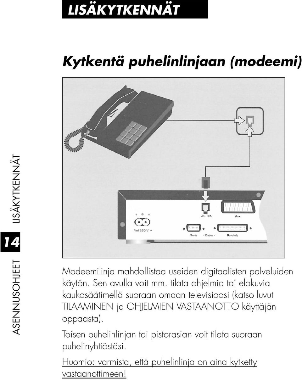 tilata ohjelmia tai elokuvia kaukosäätimellä suoraan omaan televisioosi (katso luvut TILAAMINEN ja OHJELMIEN